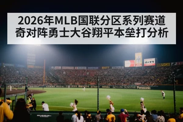 2026年MLB国联分区系列赛道奇对阵勇士大谷翔平本垒打分析